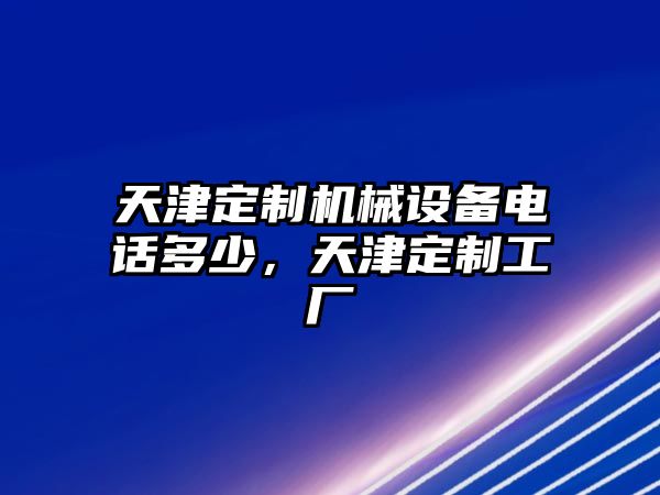 天津定制機械設(shè)備電話多少，天津定制工廠