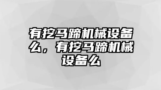 有挖馬蹄機(jī)械設(shè)備么，有挖馬蹄機(jī)械設(shè)備么