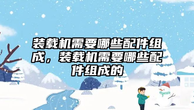 裝載機需要哪些配件組成，裝載機需要哪些配件組成的