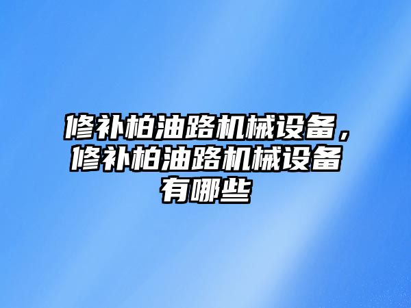 修補柏油路機械設(shè)備，修補柏油路機械設(shè)備有哪些