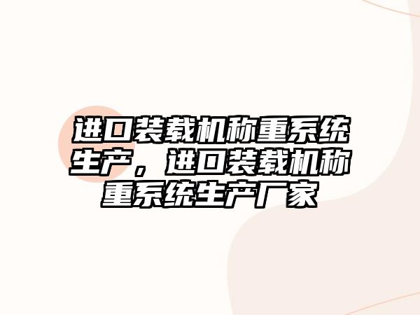 進口裝載機稱重系統(tǒng)生產，進口裝載機稱重系統(tǒng)生產廠家