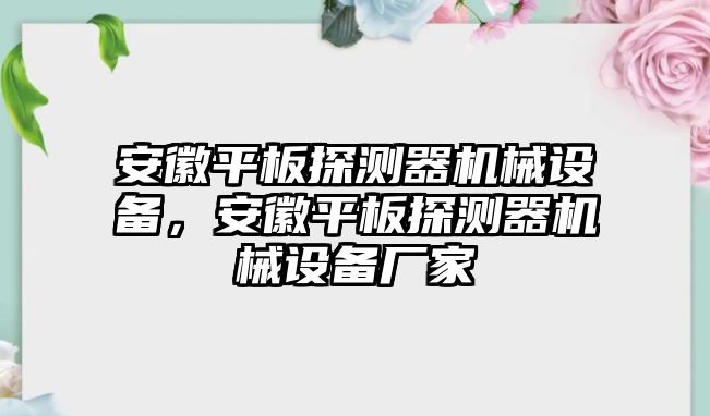 安徽平板探測器機(jī)械設(shè)備，安徽平板探測器機(jī)械設(shè)備廠家