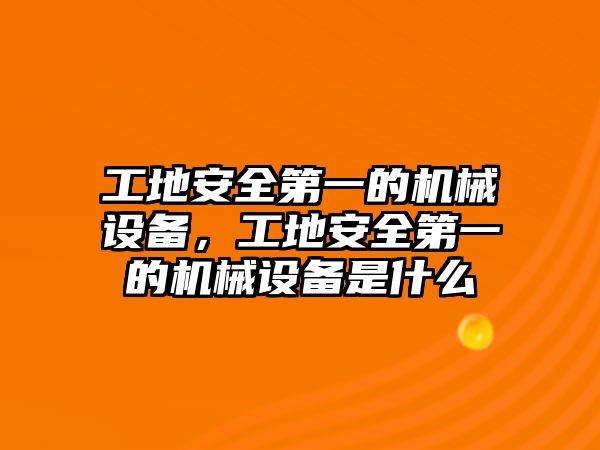 工地安全第一的機(jī)械設(shè)備，工地安全第一的機(jī)械設(shè)備是什么