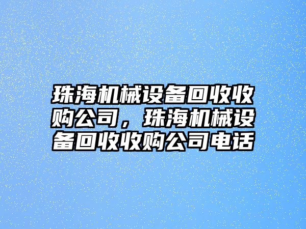 珠海機(jī)械設(shè)備回收收購(gòu)公司，珠海機(jī)械設(shè)備回收收購(gòu)公司電話