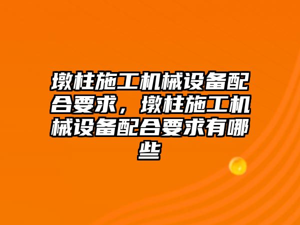 墩柱施工機械設備配合要求，墩柱施工機械設備配合要求有哪些