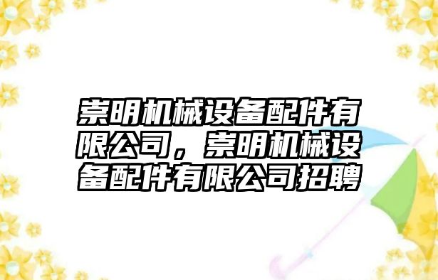 崇明機(jī)械設(shè)備配件有限公司，崇明機(jī)械設(shè)備配件有限公司招聘