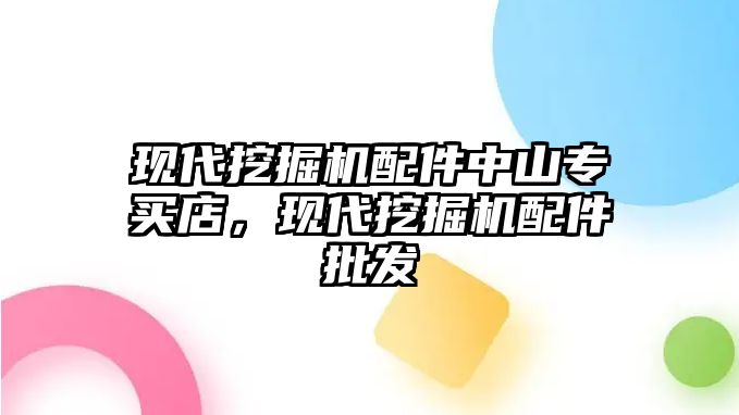 現(xiàn)代挖掘機(jī)配件中山專買店，現(xiàn)代挖掘機(jī)配件批發(fā)