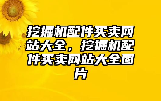 挖掘機配件買賣網(wǎng)站大全，挖掘機配件買賣網(wǎng)站大全圖片