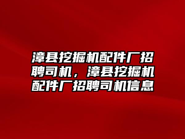 漳縣挖掘機配件廠招聘司機，漳縣挖掘機配件廠招聘司機信息