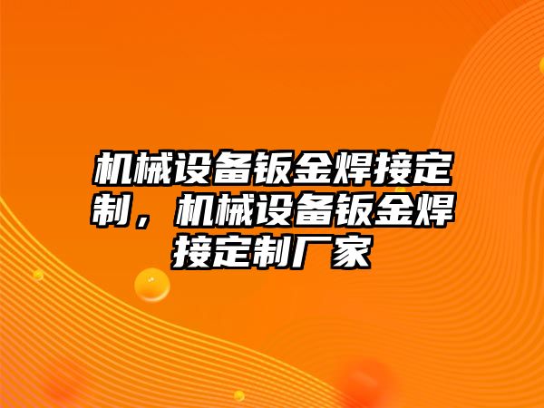 機(jī)械設(shè)備鈑金焊接定制，機(jī)械設(shè)備鈑金焊接定制廠家