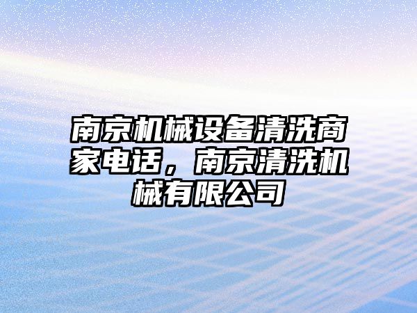 南京機(jī)械設(shè)備清洗商家電話，南京清洗機(jī)械有限公司