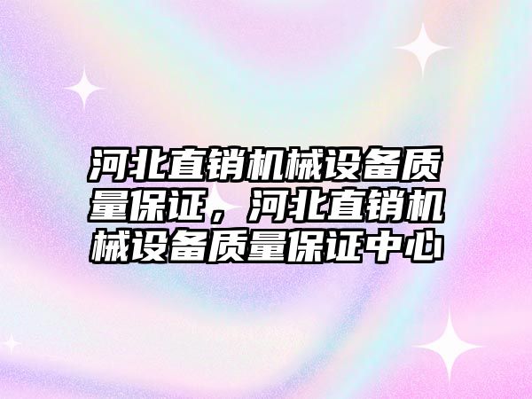 河北直銷機(jī)械設(shè)備質(zhì)量保證，河北直銷機(jī)械設(shè)備質(zhì)量保證中心