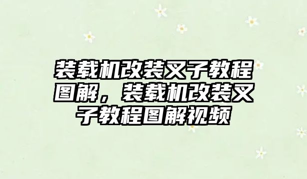 裝載機改裝叉子教程圖解，裝載機改裝叉子教程圖解視頻