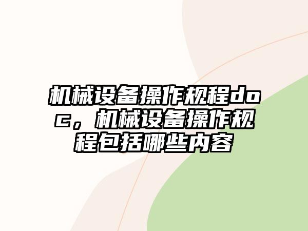 機(jī)械設(shè)備操作規(guī)程doc，機(jī)械設(shè)備操作規(guī)程包括哪些內(nèi)容