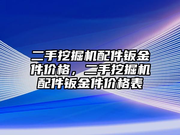 二手挖掘機配件鈑金件價格，二手挖掘機配件鈑金件價格表