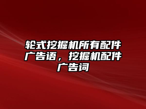 輪式挖掘機(jī)所有配件廣告語(yǔ)，挖掘機(jī)配件廣告詞