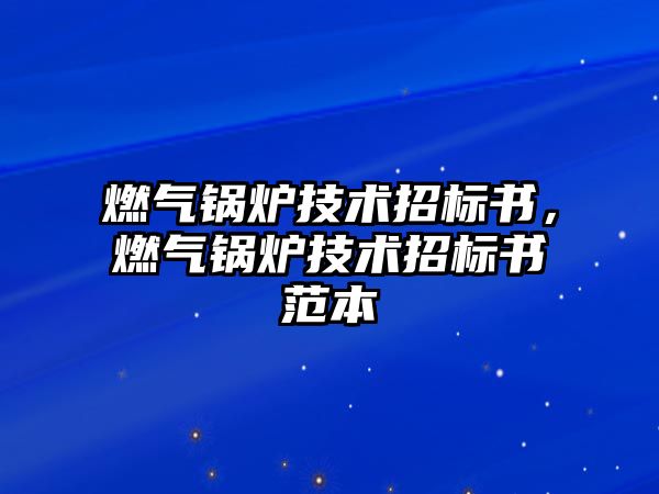 燃?xì)忮仩t技術(shù)招標(biāo)書，燃?xì)忮仩t技術(shù)招標(biāo)書范本