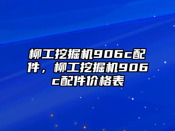 柳工挖掘機(jī)906c配件，柳工挖掘機(jī)906c配件價(jià)格表