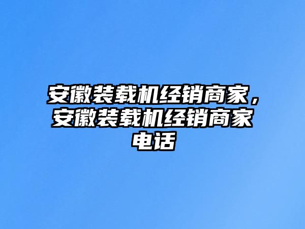 安徽裝載機(jī)經(jīng)銷商家，安徽裝載機(jī)經(jīng)銷商家電話