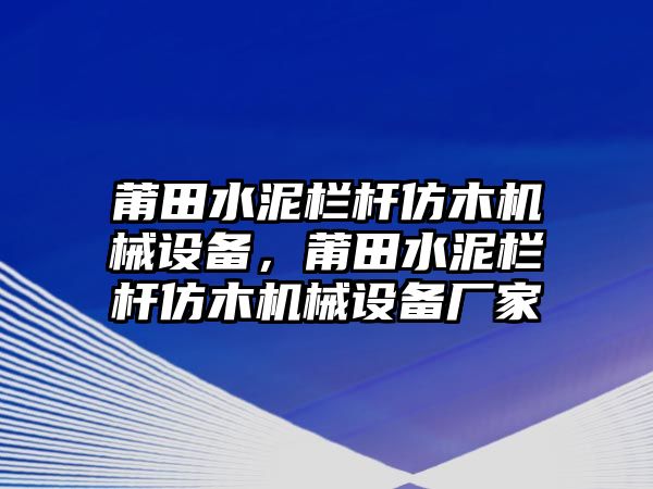 莆田水泥欄桿仿木機械設備，莆田水泥欄桿仿木機械設備廠家