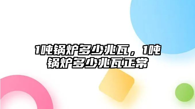 1噸鍋爐多少兆瓦，1噸鍋爐多少兆瓦正常