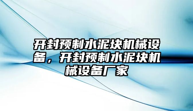 開封預制水泥塊機械設(shè)備，開封預制水泥塊機械設(shè)備廠家