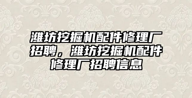 濰坊挖掘機配件修理廠招聘，濰坊挖掘機配件修理廠招聘信息