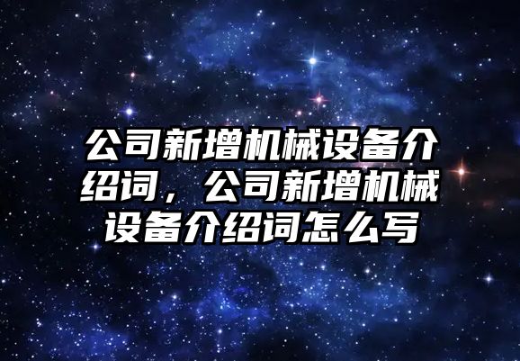 公司新增機械設(shè)備介紹詞，公司新增機械設(shè)備介紹詞怎么寫