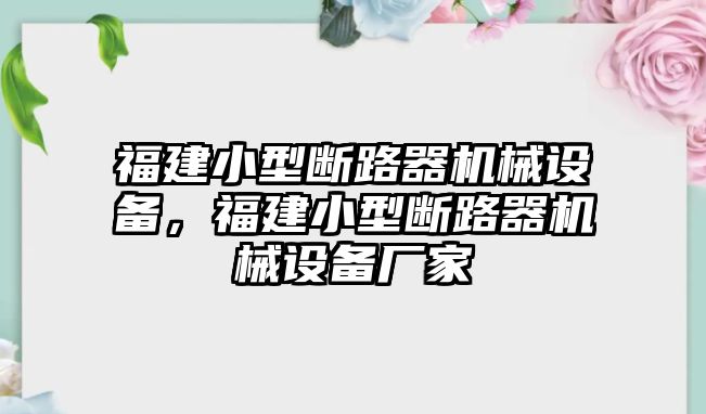 福建小型斷路器機械設(shè)備，福建小型斷路器機械設(shè)備廠家