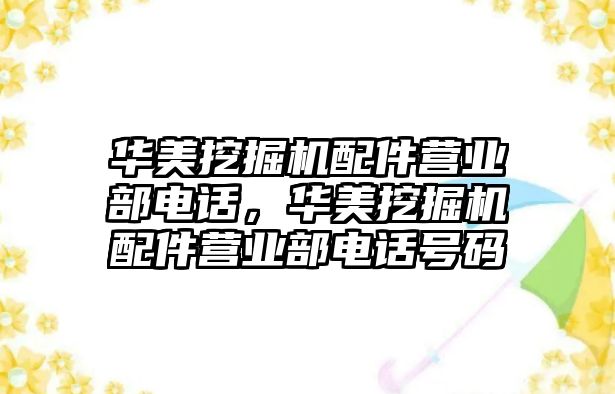 華美挖掘機配件營業(yè)部電話，華美挖掘機配件營業(yè)部電話號碼