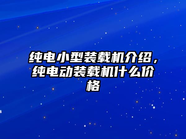 純電小型裝載機介紹，純電動裝載機什么價格