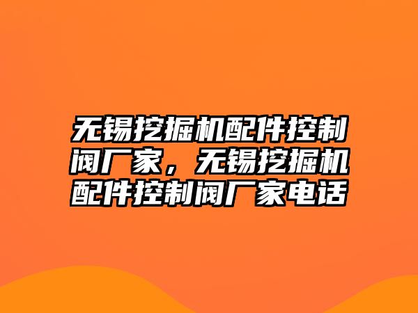 無錫挖掘機(jī)配件控制閥廠家，無錫挖掘機(jī)配件控制閥廠家電話