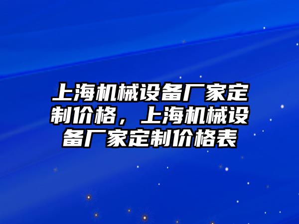 上海機械設(shè)備廠家定制價格，上海機械設(shè)備廠家定制價格表