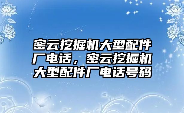 密云挖掘機(jī)大型配件廠電話，密云挖掘機(jī)大型配件廠電話號(hào)碼