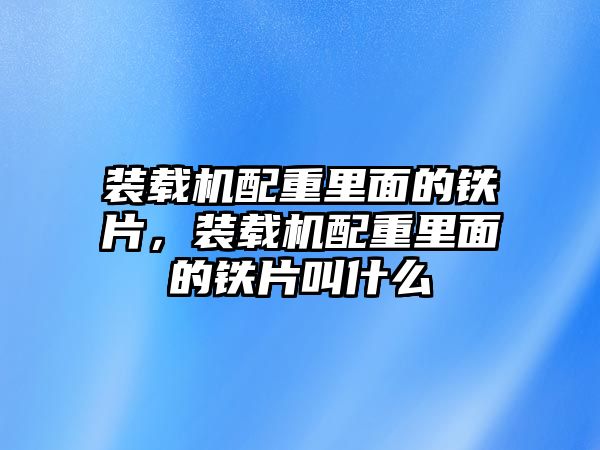 裝載機配重里面的鐵片，裝載機配重里面的鐵片叫什么