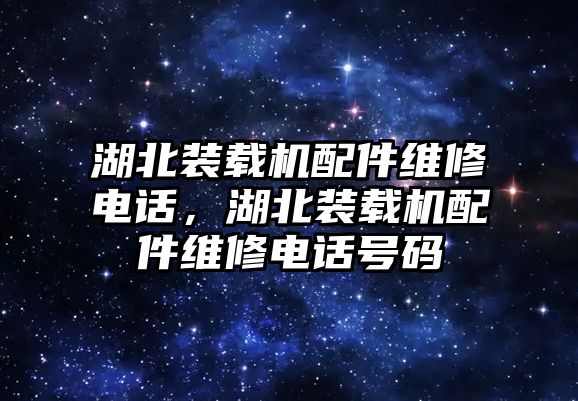 湖北裝載機(jī)配件維修電話，湖北裝載機(jī)配件維修電話號(hào)碼