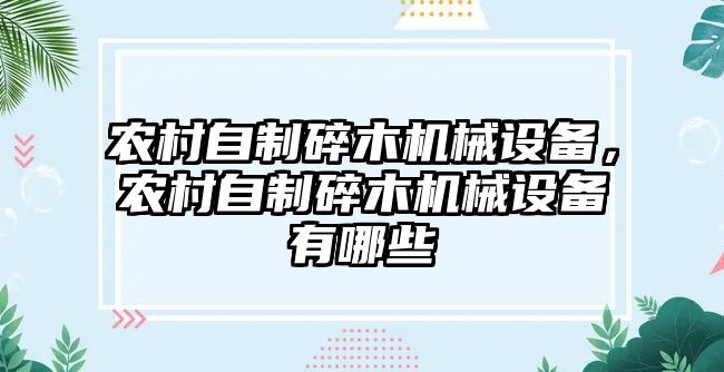 農(nóng)村自制碎木機(jī)械設(shè)備，農(nóng)村自制碎木機(jī)械設(shè)備有哪些