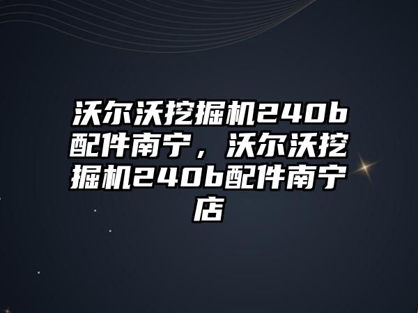 沃爾沃挖掘機240b配件南寧，沃爾沃挖掘機240b配件南寧店