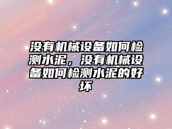 沒有機械設備如何檢測水泥，沒有機械設備如何檢測水泥的好壞