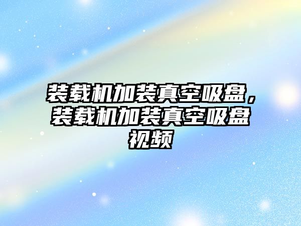 裝載機加裝真空吸盤，裝載機加裝真空吸盤視頻