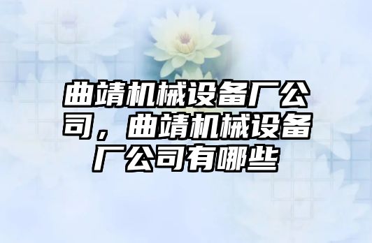 曲靖機(jī)械設(shè)備廠公司，曲靖機(jī)械設(shè)備廠公司有哪些