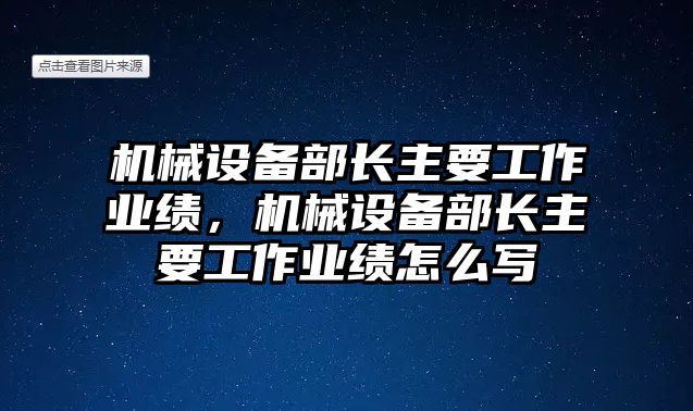 機械設(shè)備部長主要工作業(yè)績，機械設(shè)備部長主要工作業(yè)績怎么寫