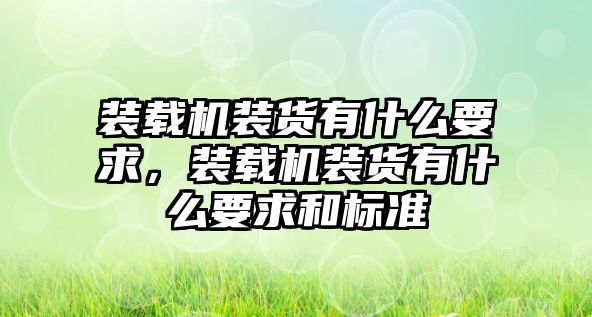 裝載機裝貨有什么要求，裝載機裝貨有什么要求和標準