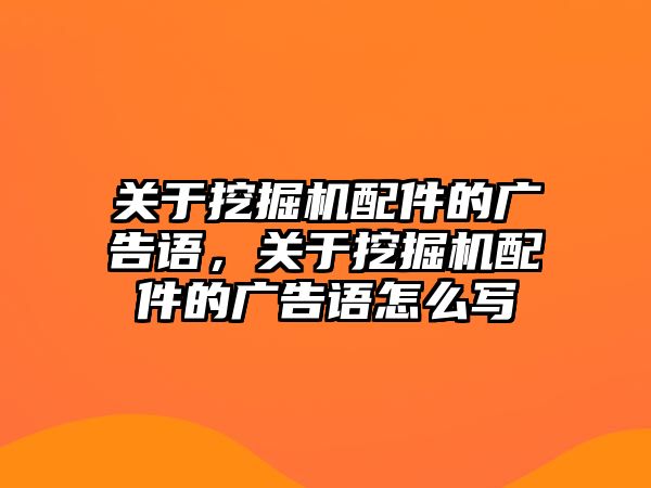 關(guān)于挖掘機配件的廣告語，關(guān)于挖掘機配件的廣告語怎么寫