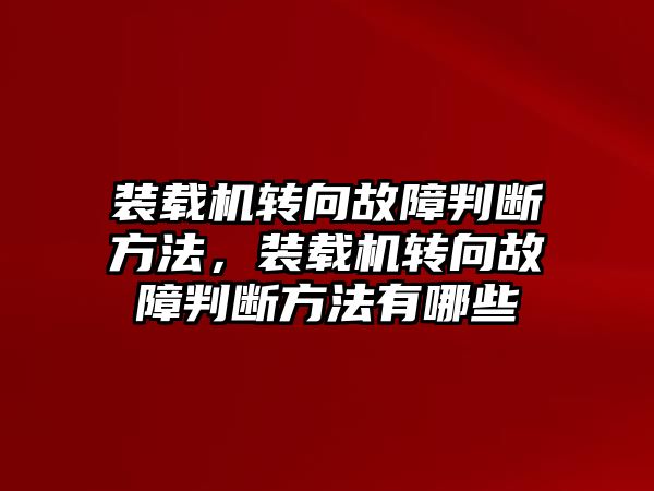 裝載機轉向故障判斷方法，裝載機轉向故障判斷方法有哪些