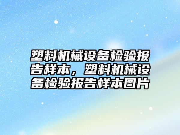 塑料機械設備檢驗報告樣本，塑料機械設備檢驗報告樣本圖片