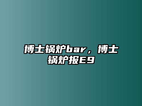 博士鍋爐bar，博士鍋爐報E9