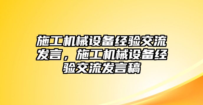 施工機(jī)械設(shè)備經(jīng)驗(yàn)交流發(fā)言，施工機(jī)械設(shè)備經(jīng)驗(yàn)交流發(fā)言稿