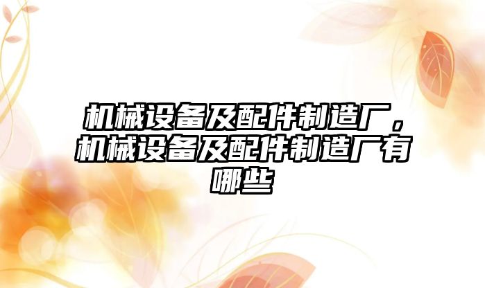 機械設備及配件制造廠，機械設備及配件制造廠有哪些