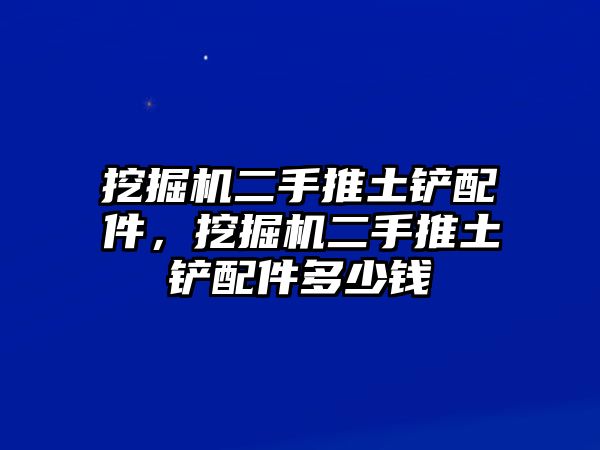 挖掘機二手推土鏟配件，挖掘機二手推土鏟配件多少錢